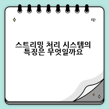 스트리밍 처리 시스템의 특징은 무엇일까요
