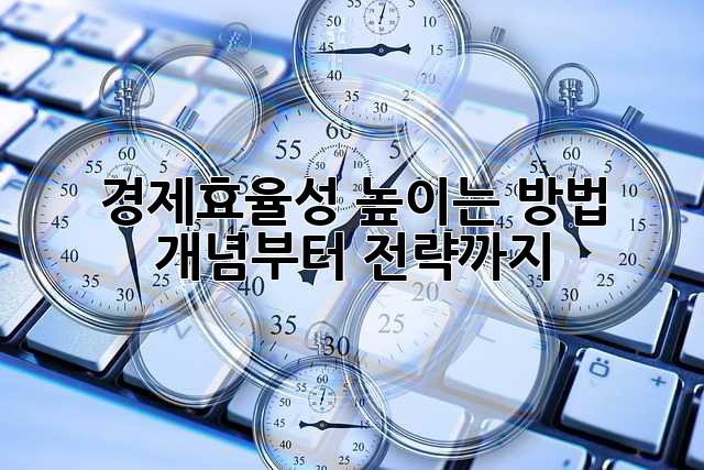 경제효율성 높이는 방법: 개념부터 전략까지
