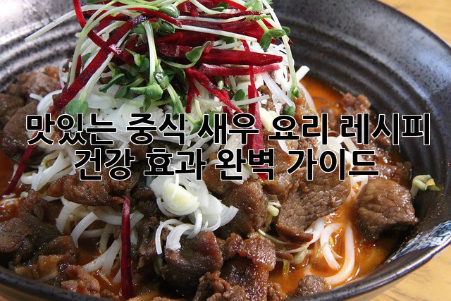 맛있는 중식 새우 요리 레시피 & 건강 효과 완벽 가이드