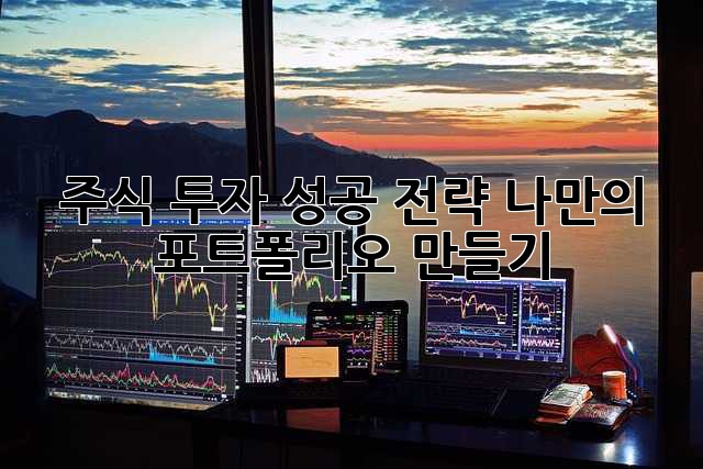 주식 투자 성공 전략: 나만의 포트폴리오 만들기