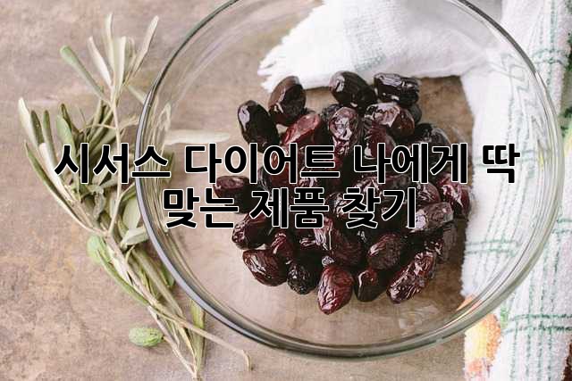 시서스 다이어트, 나에게 딱 맞는 제품 찾기!