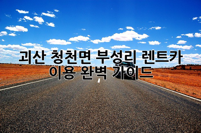 괴산 청천면 부성리 렌트카 이용 완벽 가이드